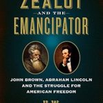 An Eye-Opening Exploration of American History: The Zealot and the Emancipator: John Brown, Abraham Lincoln, and the Struggle for American Freedom