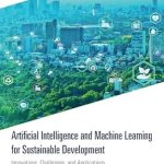 Discover the Future of Sustainability: A Comprehensive Review of ‘Artificial Intelligence and Machine Learning for Sustainable Development: Innovations, Challenges, and Applications’ Discover the Future of Sustainability: A Comprehensive Review of ‘Artificial Intelligence and Machine Learning for Sustainable Development: Innovations, Challenges, and Applications’