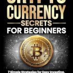 Unlocking Wealth: A Comprehensive Review of Cryptocurrency Secrets for Beginners: 7 Simple Strategies for Easy Investing, Avoid the Online Hype, and Understand Blockchain to Confidently Make Money in the Digital Currency Revolution
