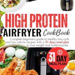 Unlock Your Fitness Journey: A Comprehensive Review of the High Protein Air Fryer Cookbook – Complete Beginners Guide to Healthy Low Fat Recipes and 31 Days Meal Plan to Lose Weight and Build Muscles