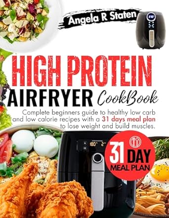 Unlock Your Fitness Journey: A Comprehensive Review of the High Protein Air Fryer Cookbook – Complete Beginners Guide to Healthy Low Fat Recipes and 31 Days Meal Plan to Lose Weight and Build Muscles
