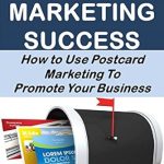 Unlocking Business Growth: A Comprehensive Review of ‘Postcard Marketing Success: How to Use Postcard Marketing To Promote Your Business (Business Basics for Beginners Book 2)’