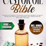 Unlocking Natural Wellness: A Comprehensive Review of ‘Castor Oil Bible: Discover the Power of This Natural Elixir with Remedies, DIY Beauty Recipes and Health Hacks for Radiant Skin, Strong Hair and Whole-Body Wellness’