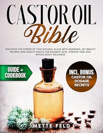 Unlocking Natural Wellness: A Comprehensive Review of ‘Castor Oil Bible: Discover the Power of This Natural Elixir with Remedies, DIY Beauty Recipes and Health Hacks for Radiant Skin, Strong Hair and Whole-Body Wellness’