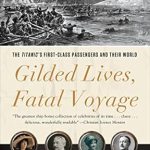 An Unforgettable Journey Through History: Gilded Lives, Fatal Voyage: The Titanic’s First-Class Passengers and Their World