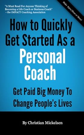 Transform Your Career Today: A Comprehensive Review of ‘How To Quickly Get Started As A Personal Coach: Get Paid Big Money To Change People’s Lives’