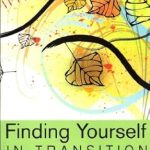 Transform Your Life: A Review of ‘Finding Yourself in Transition: Using Life’s Changes for Spiritual Awakening’ Transform Your Life: A Review of ‘Finding Yourself in Transition: Using Life’s Changes for Spiritual Awakening’