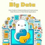 Unlocking the Power of Data: A Comprehensive Review of ‘Python for Big Data: Clear Guide to Understanding and Implementing Data Structures in Real-World Applications’ Unlocking the Power of Data: A Comprehensive Review of ‘Python for Big Data: Clear Guide to Understanding and Implementing Data Structures in Real-World Applications’