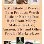 Unlock Hidden Profits: A Comprehensive Review of ‘A Multitude of Ways to Turn Products Worth Little or Nothing Into High Profit Money-Makers on eBay, Amazon, Etsy, and Other Popular Marketplaces’ Unlock Hidden Profits: A Comprehensive Review of ‘A Multitude of Ways to Turn Products Worth Little or Nothing Into High Profit Money-Makers on eBay, Amazon, Etsy, and Other Popular Marketplaces’