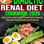 Discover the Secret to Healthier Living: A Comprehensive Review of Diabetic Renal Diet Cookbook 2025: Healthy & Delicious Recipes for Balancing Blood Sugar and Supporting Kidney Health