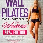Transform Your Fitness Journey: A Comprehensive Review of the Wall Pilates Workout Bible For Women – Empower Your Body and Mind with Wall Pilates Workouts Tailored for Women | Your Comprehensive Guide to Strengthening, Toning, and Energizing
