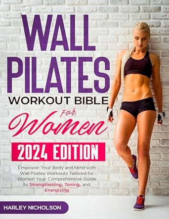 Transform Your Fitness Journey: A Comprehensive Review of the Wall Pilates Workout Bible For Women – Empower Your Body and Mind with Wall Pilates Workouts Tailored for Women | Your Comprehensive Guide to Strengthening, Toning, and Energizing