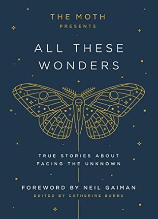 Discover the Magic of Storytelling: A Review of The Moth Presents: All These Wonders – True Stories About Facing the Unknown