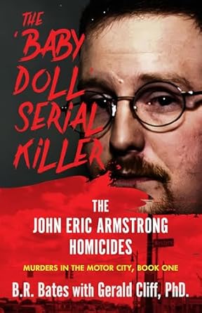 Unraveling the Chilling Truth: A Gripping Review of THE ‘BABY DOLL’ SERIAL KILLER: The John Eric Armstrong Homicides (Murders in the Motor City Series Book 1)