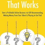 Unlock Your Entrepreneurial Potential: A Comprehensive Review of ‘Business Ideas That Work: Start a Profitable Online Business via Gift Recommending, Making Money from Your Talent & Playing to Get Paid from Amazon’