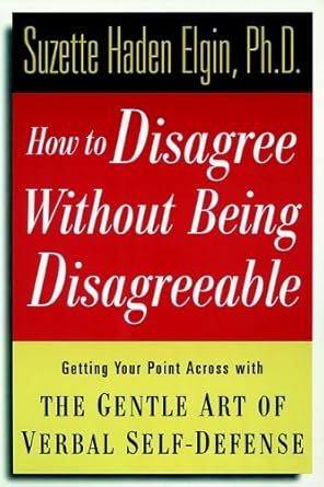 Master the Art of Constructive Conversations: A Review of ‘How to Disagree Without Being Disagreeable: Getting Your Point Across with the Gentle Art of Verbal Self-Defense’