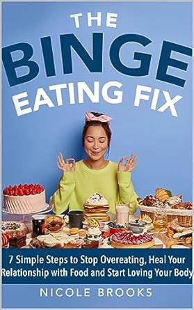Transform Your Life: A Comprehensive Review of The Binge Eating Fix: 7 Simple Steps to Stop Overeating, Heal Your Relationship with Food and Start Loving Yourself