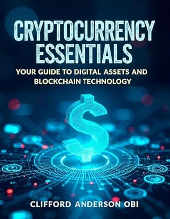 Must-Read for Beginners: CRYPTOCURRENCY ESSENTIALS – Your Guide to Digital Assets and Blockchain Technology