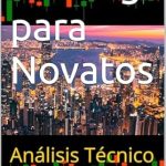 Descubre los Secretos del Éxito en el Mercado: Reseña de ‘Trading para Novatos: Análisis Técnico (Spanish Edition)’ Descubre los Secretos del Éxito en el Mercado: Reseña de ‘Trading para Novatos: Análisis Técnico (Spanish Edition)’