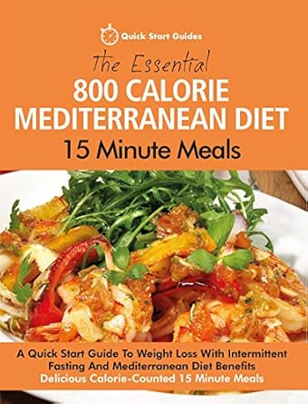 Unlock Your Health: A Must-Read Review of The Essential 800 Calorie Mediterranean Diet 15 Minute Meals: A Quick Start Guide To Weight Loss With Intermittent Fasting And Mediterranean Diet Benefits