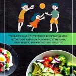 Discover the Healing Benefits: JUVENILE ARTHRITIS COOKBOOK – Delicious and Nutritious Recipes for Kids with Joint Pain for Managing Symptoms, Pain Relief, and Promoting Health