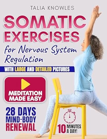 Discover the Transformative Benefits: Somatic Exercises for Nervous System Regulation: Harness the Power of Somatic Exercises to Regulate Your Nervous System, Strengthen Your Body, and Cultivate Mindfulness in Just 10 Minutes a Day