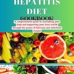 Discover the Power of Healing: A Comprehensive Review of the Autoimmune Hepatitis Diet Cookbook – Nourish Your Body and Support Liver Health with Delicious Recipes