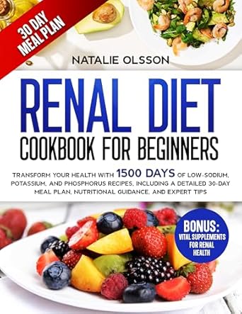 Unlock Better Health: A Comprehensive Review of ‘Renal Diet Cookbook For Beginners: Transform Your Health with 1500 Days of Low-Sodium, Potassium, and Phosphorus Recipes, Including a Detailed 30-Day Meal Plan, Nutritional Guidance, and Expert Tips’