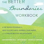 Transform Your Relationships: A Comprehensive Review of The Better Boundaries Workbook: A CBT-Based Program to Help You Set Limits, Express Your Needs, and Create Healthy Relationships
