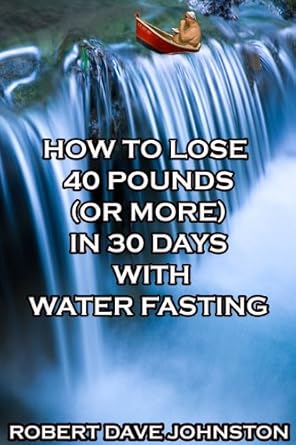 Transform Your Health: A Comprehensive Review of ‘How to Lose 40 Pounds (Or More) in 30 Days With Water Fasting: How To Lose Weight Fast, Keep it Off & Renew The Mind, Body & Spirit Through Fasting, Smart Eating & Practical Spirituality – Book 7’