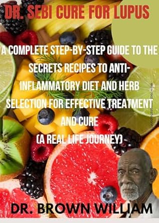 Transform Your Health: A Must-Read Review of ‘Dr Sebi Cure For Lupus: A Complete Step-by-Step Guide to the Secret Recipes to Anti-inflammatory Diet and Herb Selection For Effective Treatment And Cure (A Real Life Journey)’