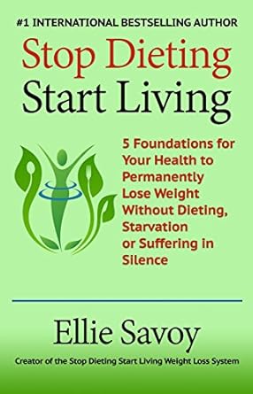 Transform Your Life with This Must-Read: Stop Dieting, Start Living: 5 Foundations for Your Health to Permanently Lose Weight Without Dieting, Starvation or Suffering in Silence