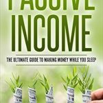 Unveiling Secrets to Financial Freedom: A Comprehensive Review of ‘Passive Income: The Ultimate Guide To Making Money While You Sleep (How to Make Money, Passive Income Streams, Freedom, Get Rich, Quit Your Job)’