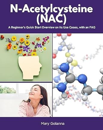 Unlocking the Power of N-Acetylcysteine: A Comprehensive Review of N-Acetylcysteine (NAC): A Beginner’s Quick Start Overview on Its Use Cases, with FAQs from Amazon