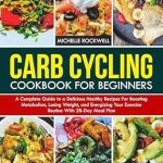 Unlock Your Weight Loss Journey: A Comprehensive Review of ‘Carb Cycling Cookbook for Beginners: A Complete Guide to Delicious Healthy Recipes for Boosting Metabolism, Losing Weight, and Energizing Your Exercise Routine with a 28-Day Meal Plan’