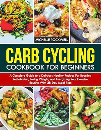 Unlock Your Weight Loss Journey: A Comprehensive Review of ‘Carb Cycling Cookbook for Beginners: A Complete Guide to Delicious Healthy Recipes for Boosting Metabolism, Losing Weight, and Energizing Your Exercise Routine with a 28-Day Meal Plan’