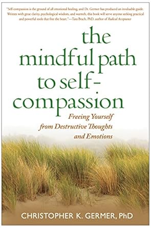 Transform Your Inner Dialogue: A Review of The Mindful Path to Self-Compassion: Freeing Yourself from Destructive Thoughts and Emotions