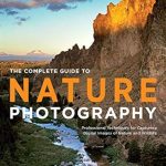 Unlock Your Creativity with Expert Insights: The Complete Guide to Nature Photography – Professional Techniques for Capturing Digital Images of Nature and Wildlife