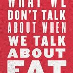 Unpacking the Truth: A Must-Read Review of ‘What We Don’t Talk About When We Talk About Fat’