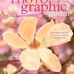 Transform Your Garden Photography Skills: A Comprehensive Review of The Photographic Garden: Mastering the Art of Digital Garden Photography Transform Your Garden Photography Skills: A Comprehensive Review of The Photographic Garden: Mastering the Art of Digital Garden Photography