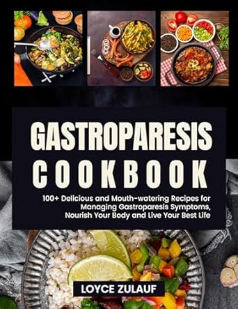 Discover How the GASTROPARESIS COOKBOOK: 100+ Delicious and Mouth-watering Recipes for Managing Gastroparesis Symptoms Can Transform Your Health and Nourish Your Body