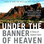 An In-Depth Review of Under the Banner of Heaven: A Story of Violent Faith – Uncovering the Dark Side of Religious Extremism