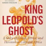 An Unforgettable Tale of Exploitation: A Review of King Leopold’s Ghost: A Story of Greed, Terror, and Heroism in Colonial Africa