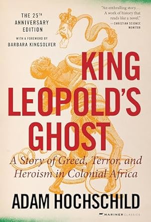 An Unforgettable Tale of Exploitation: A Review of King Leopold’s Ghost: A Story of Greed, Terror, and Heroism in Colonial Africa An Unforgettable Tale of Exploitation: A Review of King Leopold’s Ghost: A Story of Greed, Terror, and Heroism in Colonial Africa