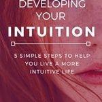Unlock Your Inner Wisdom: A Comprehensive Review of ‘Developing Your Intuition: 5 Simple Steps To Help You Live a More Intuitive Life’