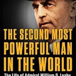 An Unforgettable Portrait of Leadership: The Second Most Powerful Man in the World: The Life of Admiral William D. Leahy, Roosevelt’s Chief of Staff
