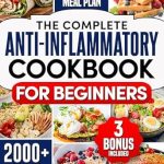 Discover the Secrets to Wellness: A Comprehensive Review of The Complete Anti-Inflammatory Cookbook for Beginners – A Journey to Reduced Inflammation, Enhanced Immunity, and Optimal Health with Simple and Tasty Recipes | 60 Days Meal Plan Included
