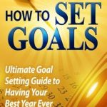 Unlock Your Potential: A Comprehensive Review of ‘How To Set Goals: Ultimate Goal Setting Guide to Having Your Best Year Ever’