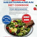 Transform Your Health with Delicious Recipes: THE NEW MEDITERRANEAN DIET COOKBOOK FOR BEGINNERS: Perfectly Easy Recipes for a Healthier, Happier Life: 20-Weeks Meal Planner with Everyday Ingredients and Full-Color Pictures
