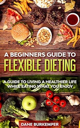 Unlock Your Health Potential: A Comprehensive Review of ‘A Beginner’s Guide to Flexible Dieting: A Guide to Living a Healthier Life While Eating What You Enjoy’